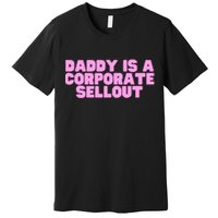 Daddy Is A Corporate Sellout College Hot Girl Slay Premium T-Shirt