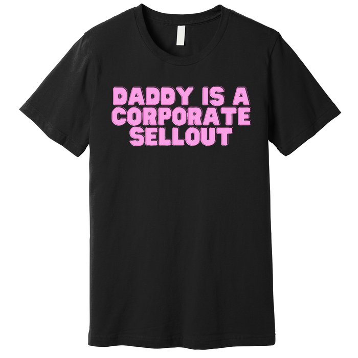 Daddy Is A Corporate Sellout College Hot Girl Slay Premium T-Shirt