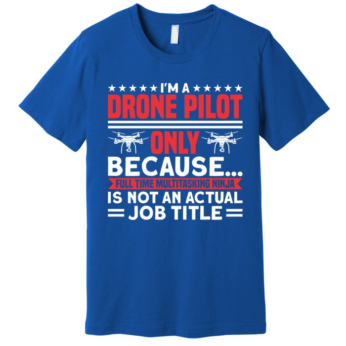 Drone Im A Drone Pilot Only Because Drone Pilot Cool Gift Premium T-Shirt