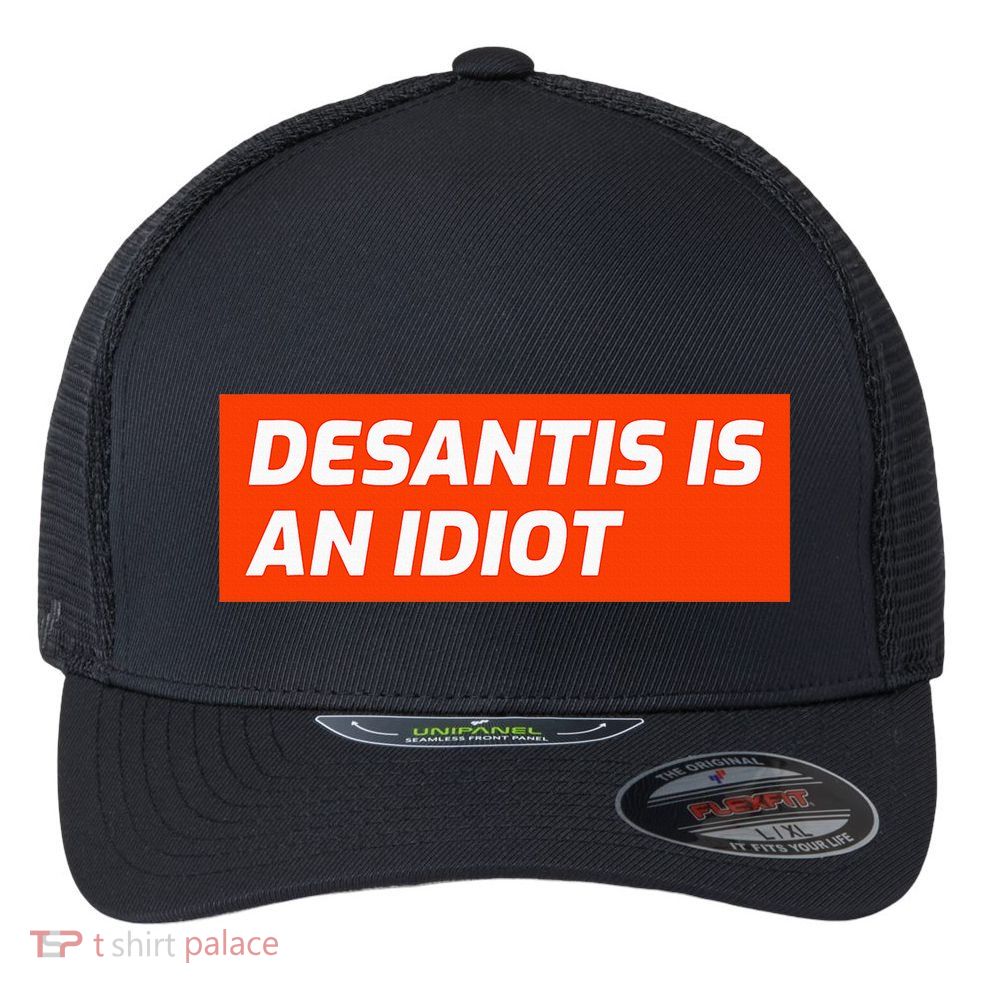 Desantis Is An Idiot Desantis Is A Moron Florida Flexfit Unipanel Trucker Cap