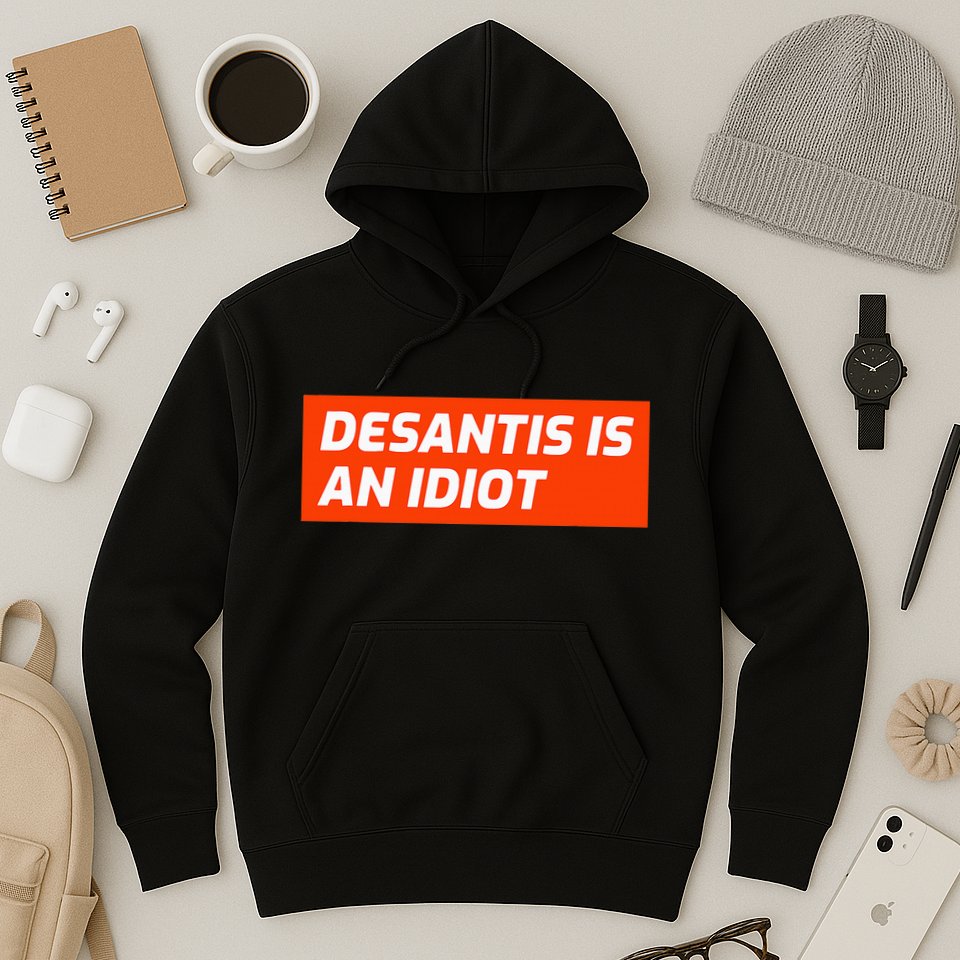 Desantis Is An Idiot Desantis Is A Moron Florida Hoodie