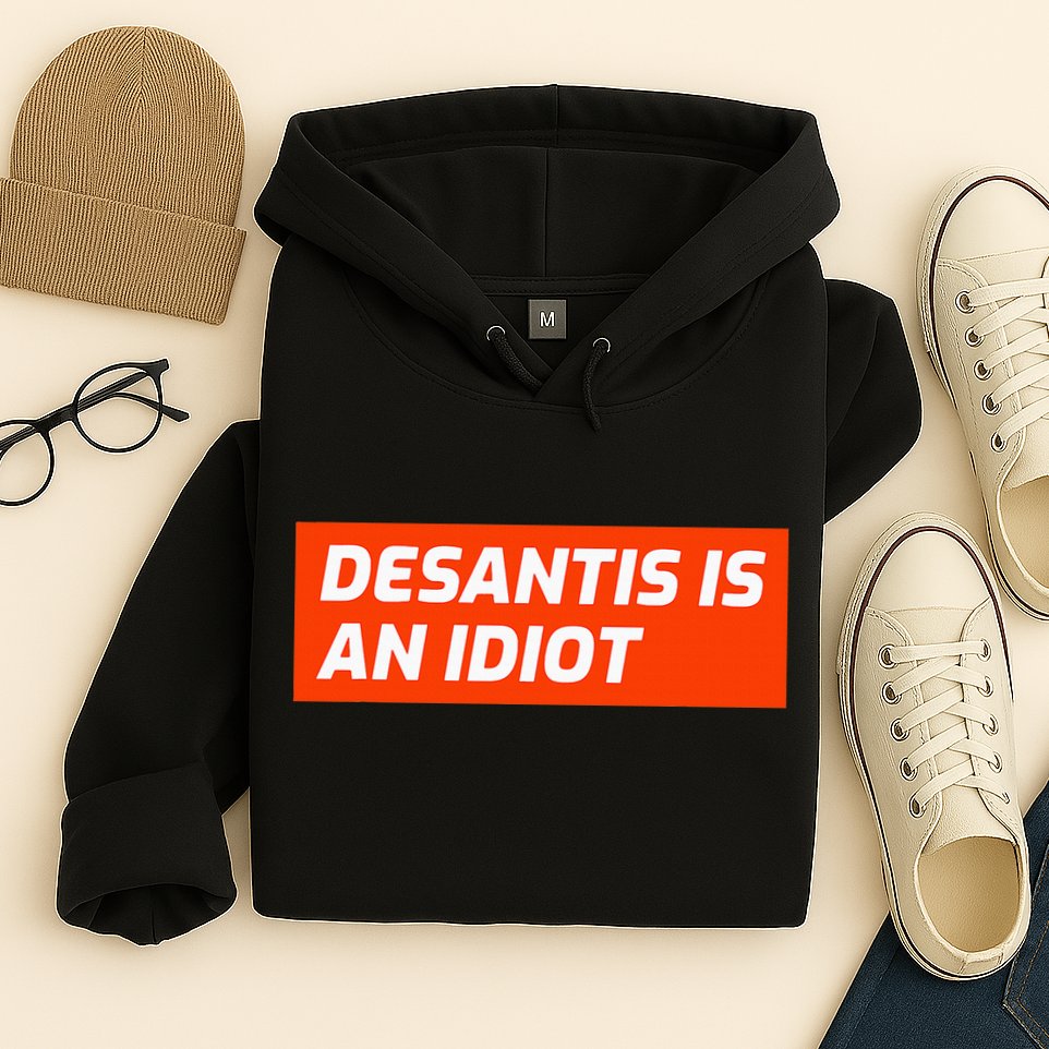 Desantis Is An Idiot Desantis Is A Moron Florida Hoodie