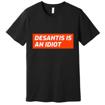 Desantis Is An Idiot Desantis Is A Moron Florida Premium T-Shirt