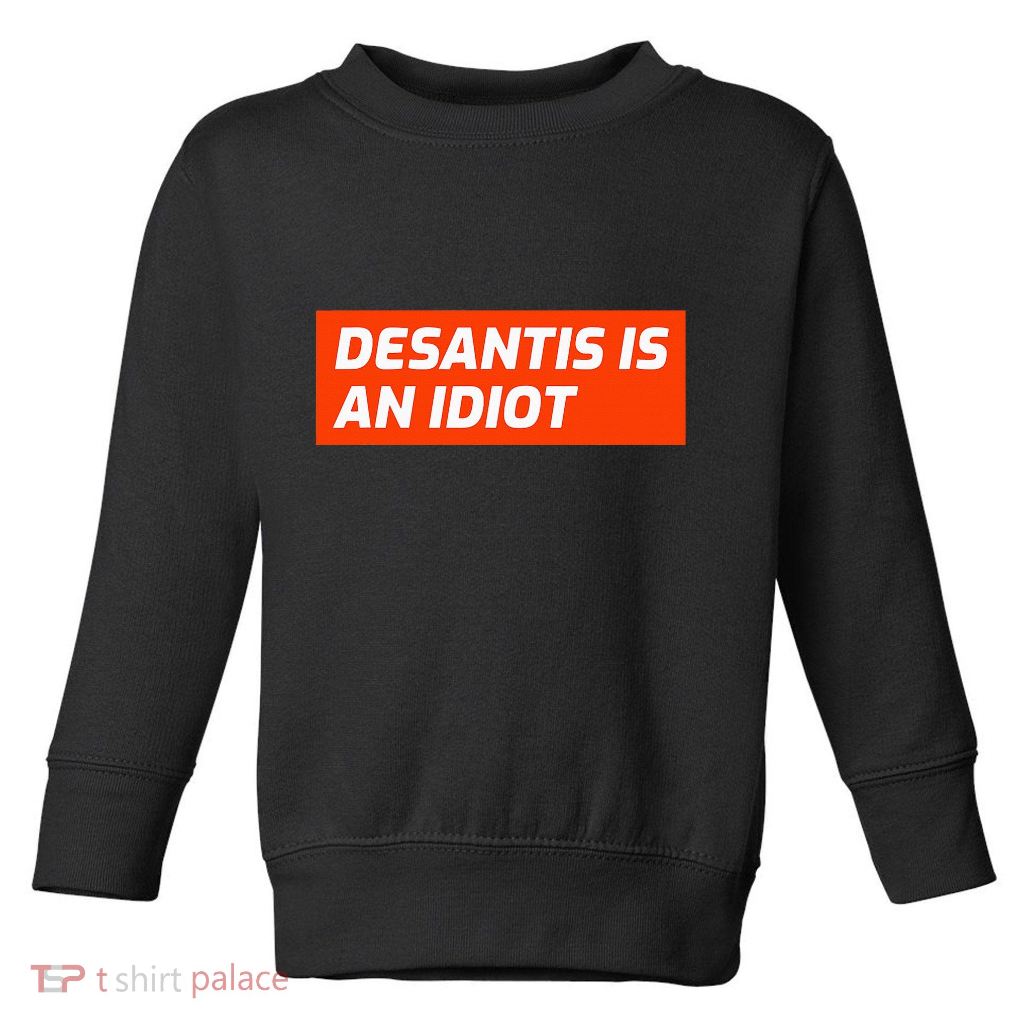 Desantis Is An Idiot Desantis Is A Moron Florida Toddler Sweatshirt