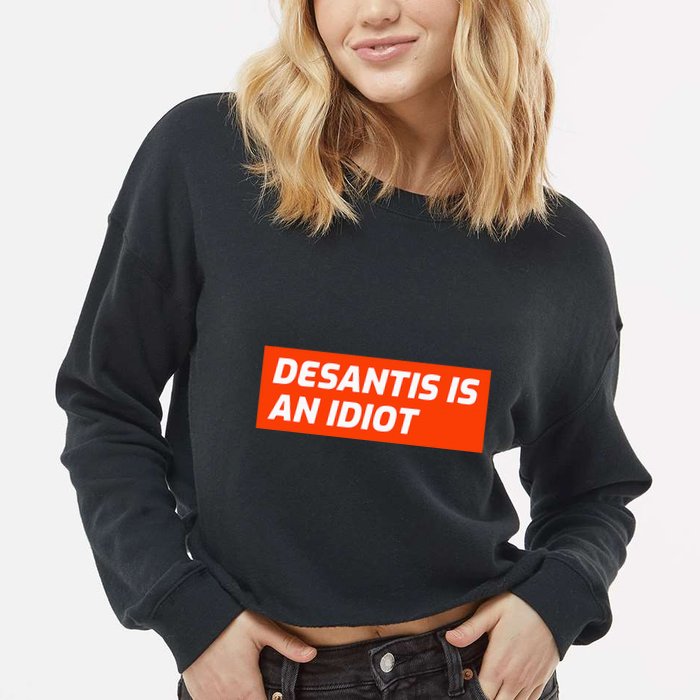 Desantis Is An Idiot Desantis Is A Moron Florida Cropped Pullover Crew