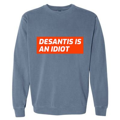 Desantis Is An Idiot Desantis Is A Moron Florida Garment-Dyed Sweatshirt