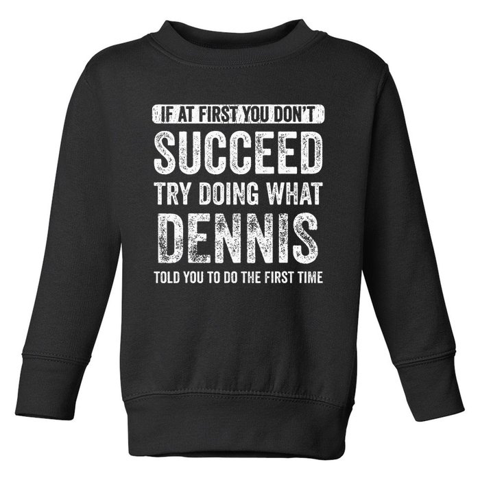 Dennis If At First You DonT Succeed Try Doing What Dennis Toddler Sweatshirt