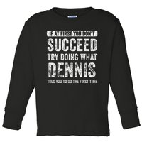 Dennis If At First You DonT Succeed Try Doing What Dennis Toddler Long Sleeve Shirt