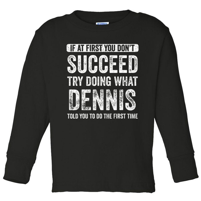 Dennis If At First You DonT Succeed Try Doing What Dennis Toddler Long Sleeve Shirt