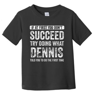 Dennis If At First You DonT Succeed Try Doing What Dennis Toddler T-Shirt