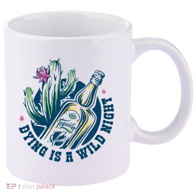 Dying Is A Wild Night Tequila 11oz C Handle Ceramic Mug