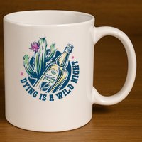 Dying Is A Wild Night Tequila 11oz C Handle Ceramic Mug