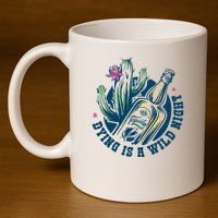 Dying Is A Wild Night Tequila 11oz C Handle Ceramic Mug