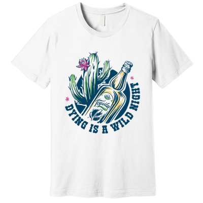 Dying Is A Wild Night Tequila Premium T-Shirt