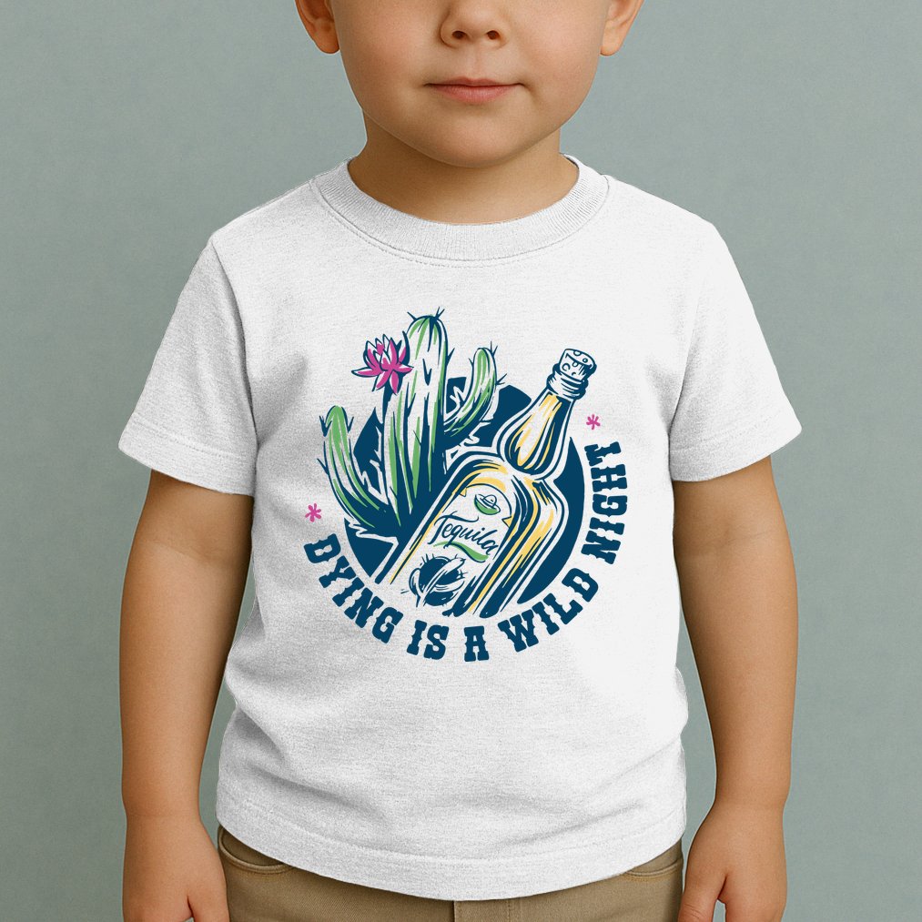 Dying Is A Wild Night Tequila Toddler T-Shirt