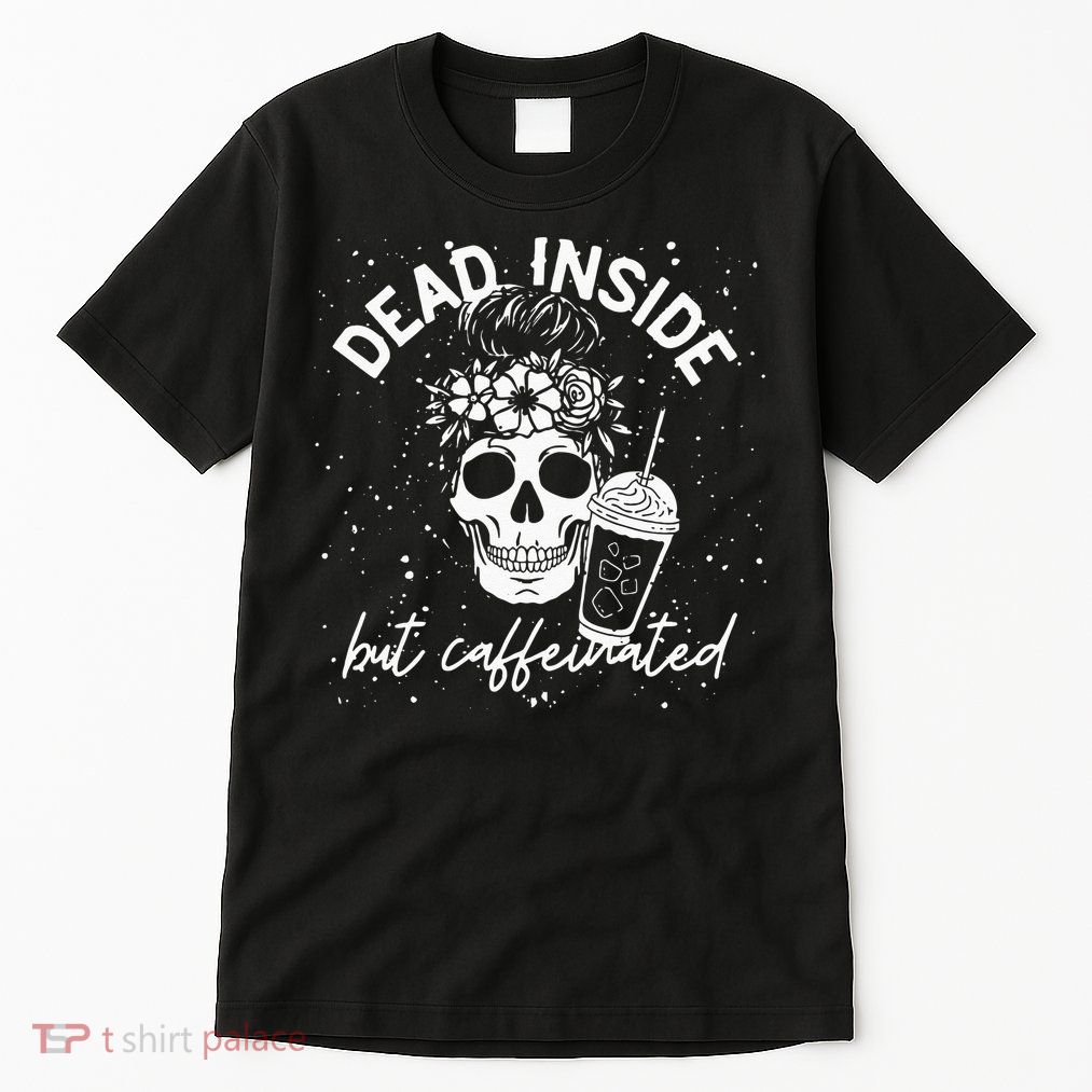 Dead Inside But Caffeinated Mom Skull Flower Coffee Lover Tall T-Shirt