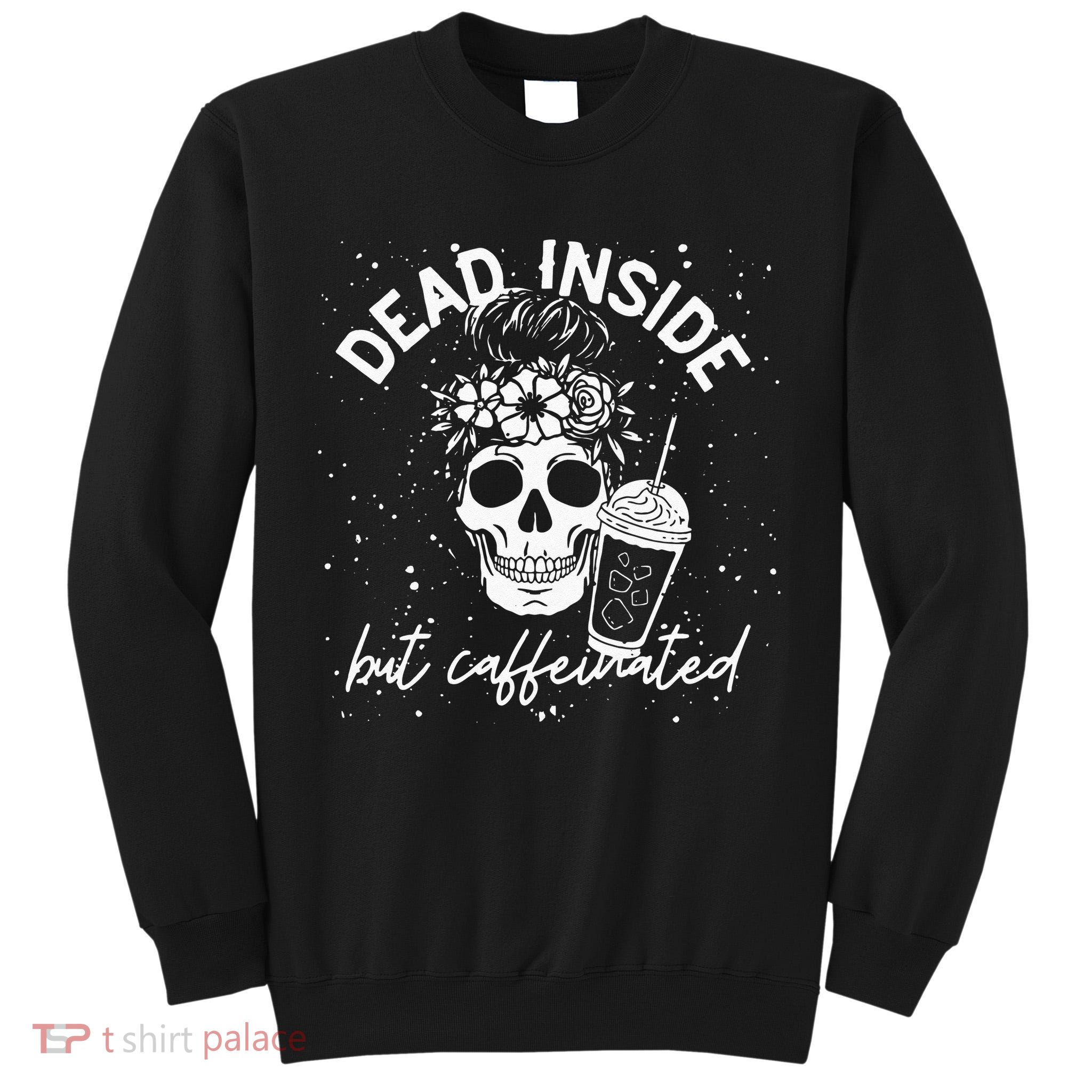 Dead Inside But Caffeinated Mom Skull Flower Coffee Lover Tall Sweatshirt
