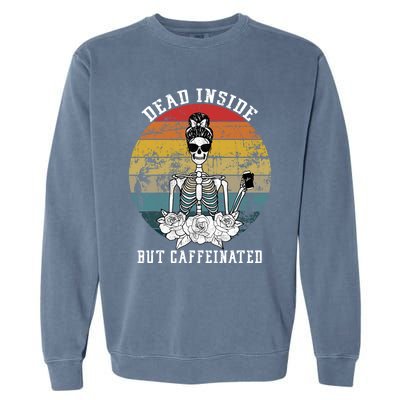 Dead Inside But Caffeinated Skeleton Flower Coffee Lover Gift Garment-Dyed Sweatshirt