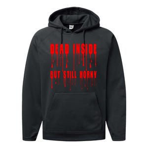 Dead Inside But Still Horny Funny Bloody Performance Fleece Hoodie