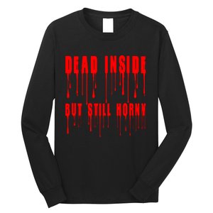 Dead Inside But Still Horny Funny Bloody Long Sleeve Shirt