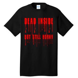 Dead Inside But Still Horny Funny Bloody Tall T-Shirt