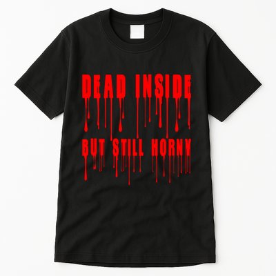 Dead Inside But Still Horny Funny Bloody Tall T-Shirt
