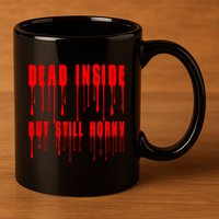 Dead Inside But Still Horny Funny Bloody 11oz C Handle Ceramic Mug