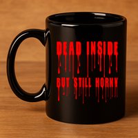 Dead Inside But Still Horny Funny Bloody 11oz C Handle Ceramic Mug