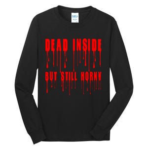 Dead Inside But Still Horny Funny Bloody Tall Long Sleeve T-Shirt