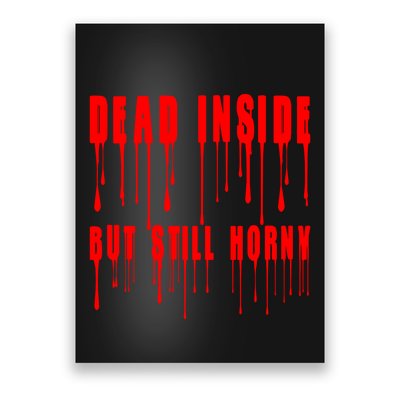 Dead Inside But Still Horny Funny Bloody Poster