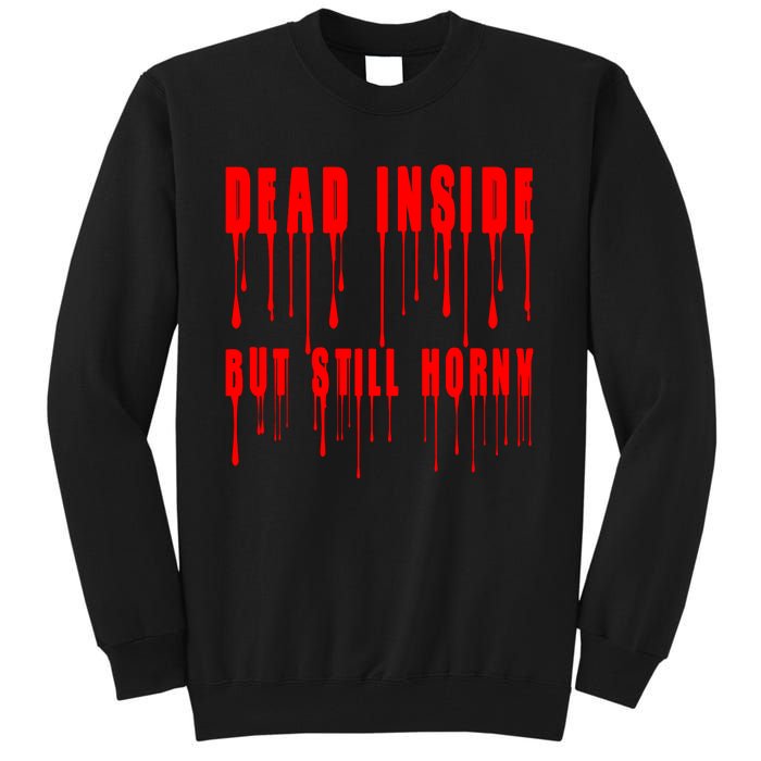 Dead Inside But Still Horny Funny Bloody Tall Sweatshirt