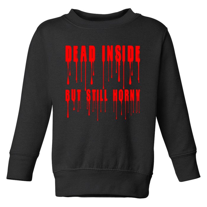 Dead Inside But Still Horny Funny Bloody Toddler Sweatshirt