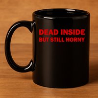Dead Inside But Still Horny Classic 11oz C Handle Ceramic Mug