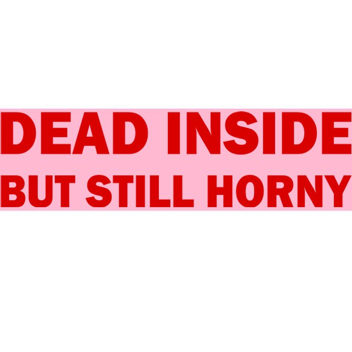 Dead Inside But Still Horny Classic Bumper Sticker