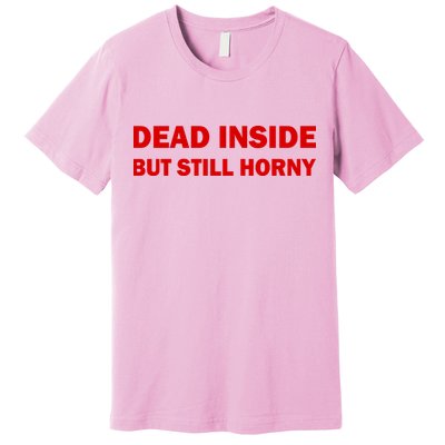 Dead Inside But Still Horny Classic Premium T-Shirt