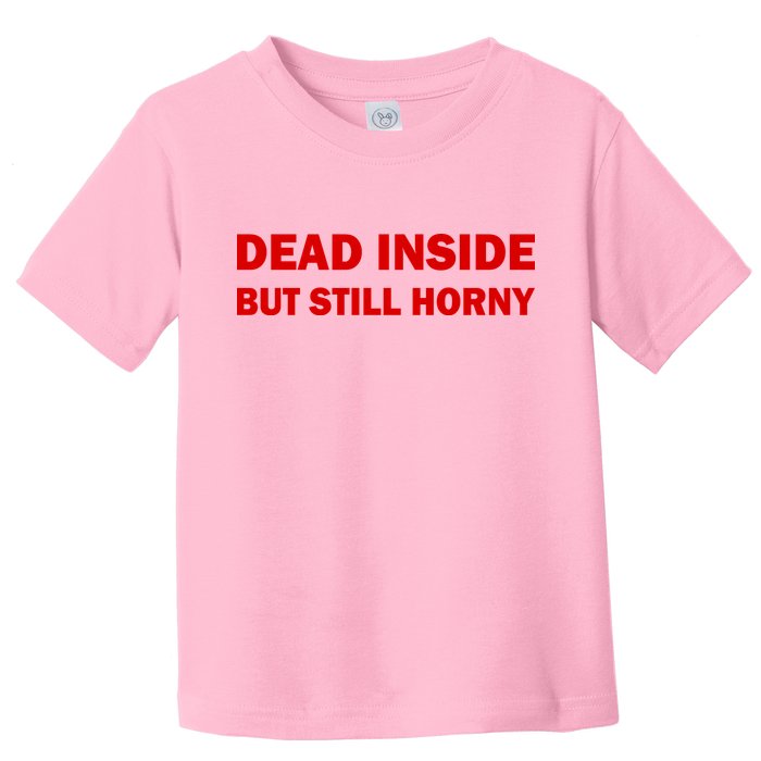 Dead Inside But Still Horny Classic Toddler T-Shirt