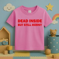 Dead Inside But Still Horny Classic Toddler T-Shirt