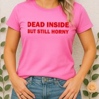 Dead Inside But Still Horny Classic Womens T-Shirt