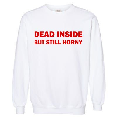 Dead Inside But Still Horny Classic Garment-Dyed Sweatshirt