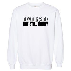 Dead Inside But Still Horny Garment-Dyed Sweatshirt