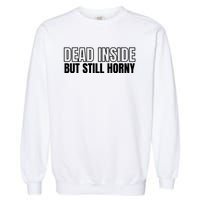 Dead Inside But Still Horny Garment-Dyed Sweatshirt