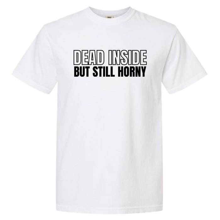 Dead Inside But Still Horny Garment-Dyed Heavyweight T-Shirt