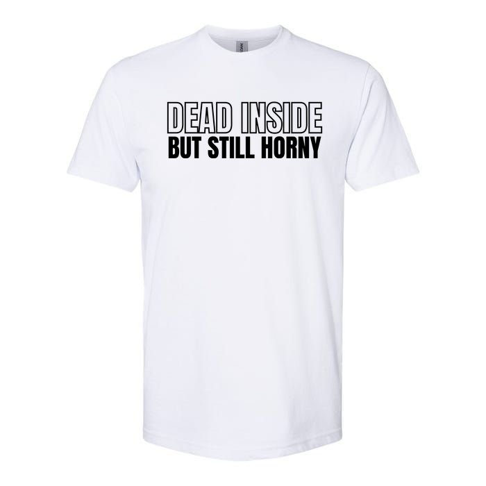 Dead Inside But Still Horny Softstyle CVC T-Shirt