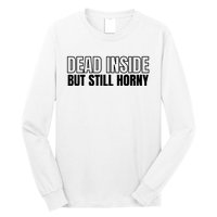 Dead Inside But Still Horny Long Sleeve Shirt