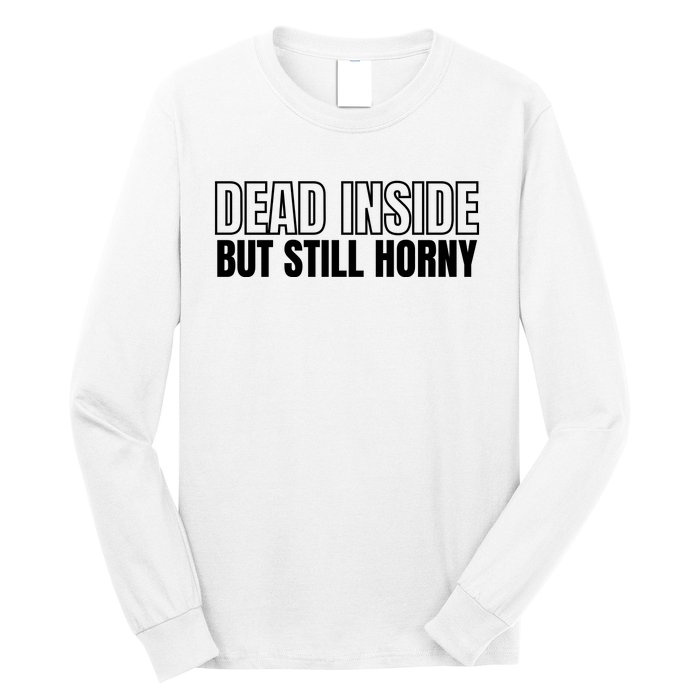 Dead Inside But Still Horny Long Sleeve Shirt