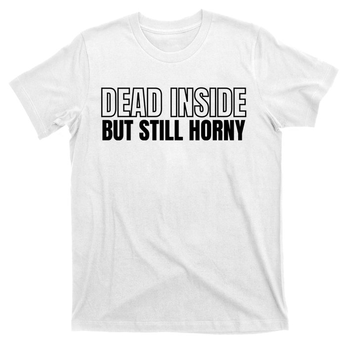 Dead Inside But Still Horny T-Shirt