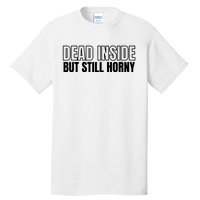 Dead Inside But Still Horny Tall T-Shirt