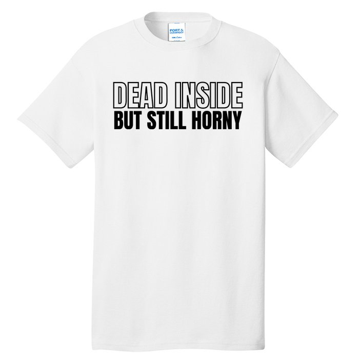 Dead Inside But Still Horny Tall T-Shirt