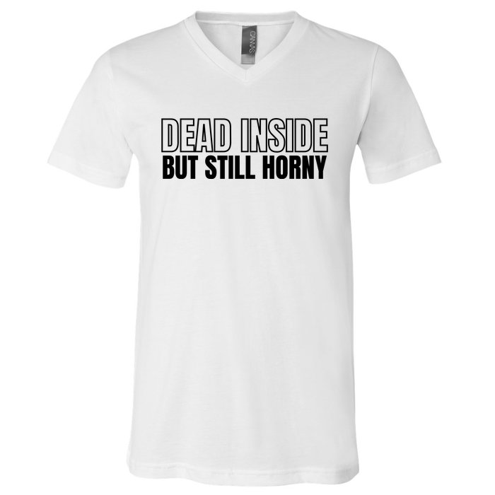 Dead Inside But Still Horny V-Neck T-Shirt