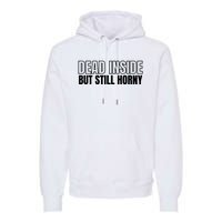 Dead Inside But Still Horny Premium Hoodie